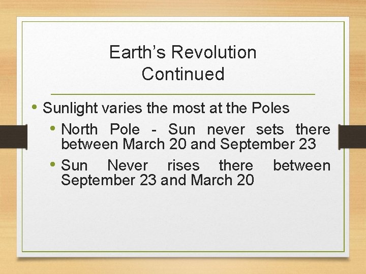 Earth’s Revolution Continued • Sunlight varies the most at the Poles • North Pole