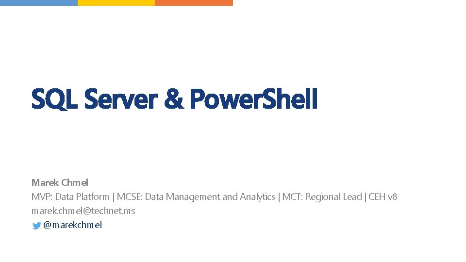 SQL Server & Power. Shell Marek Chmel MVP: Data Platform | MCSE: Data Management