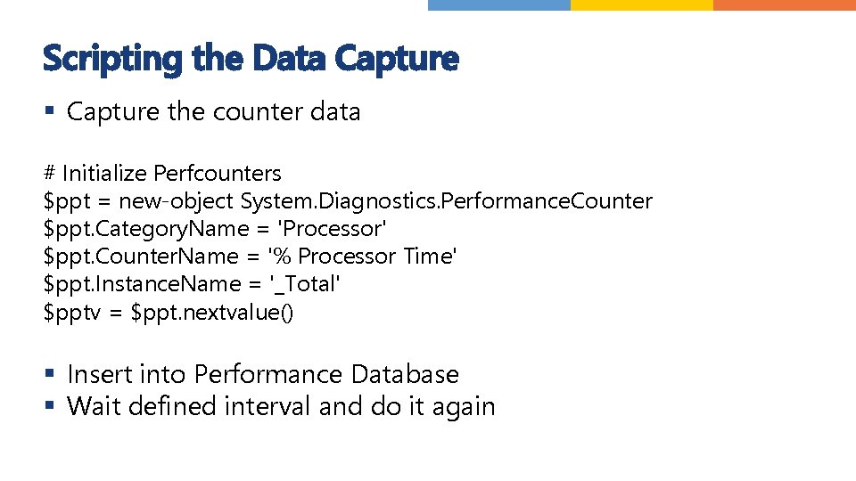 Scripting the Data Capture § Capture the counter data # Initialize Perfcounters $ppt =