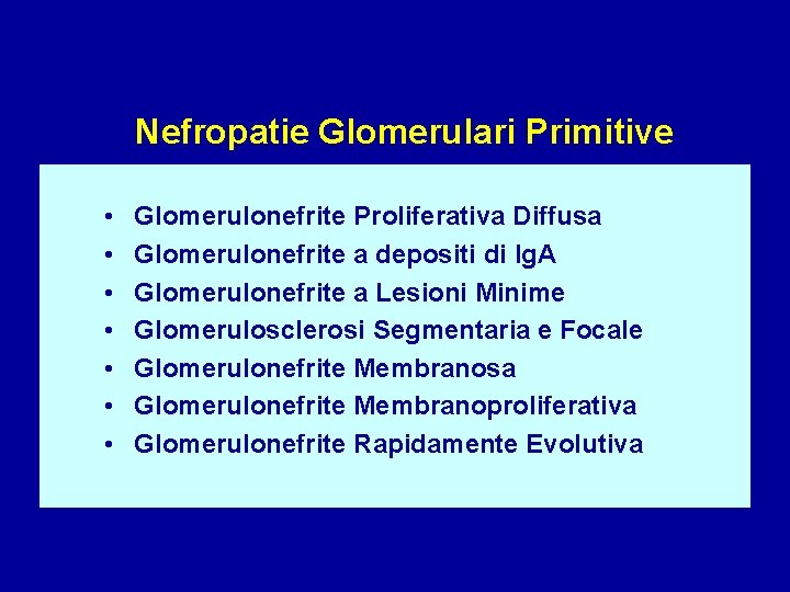 Nefropatie Glomerulari Primitive • • Glomerulonefrite Proliferativa Diffusa Glomerulonefrite a depositi di Ig. A