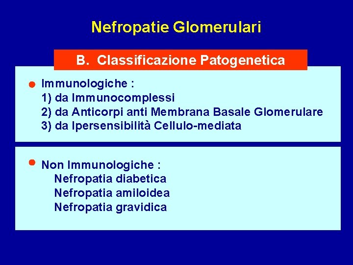 Nefropatie Glomerulari B. Classificazione Patogenetica Immunologiche : 1) da Immunocomplessi 2) da Anticorpi anti