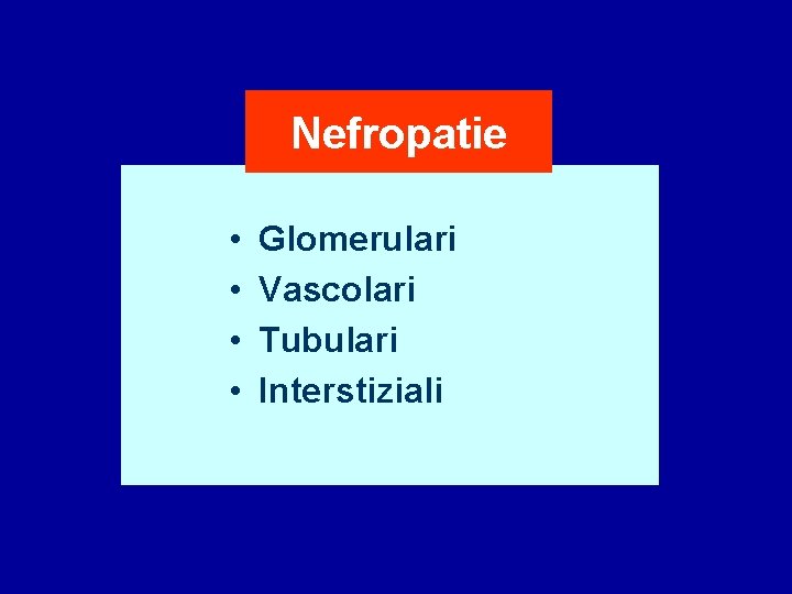 Nefropatie • • Glomerulari Vascolari Tubulari Interstiziali 