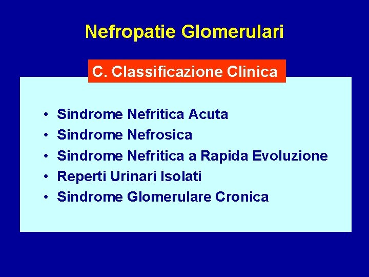 Nefropatie Glomerulari C. Classificazione Clinica • • • Sindrome Nefritica Acuta Sindrome Nefrosica Sindrome