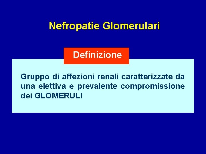 Nefropatie Glomerulari Definizione Gruppo di affezioni renali caratterizzate da una elettiva e prevalente compromissione