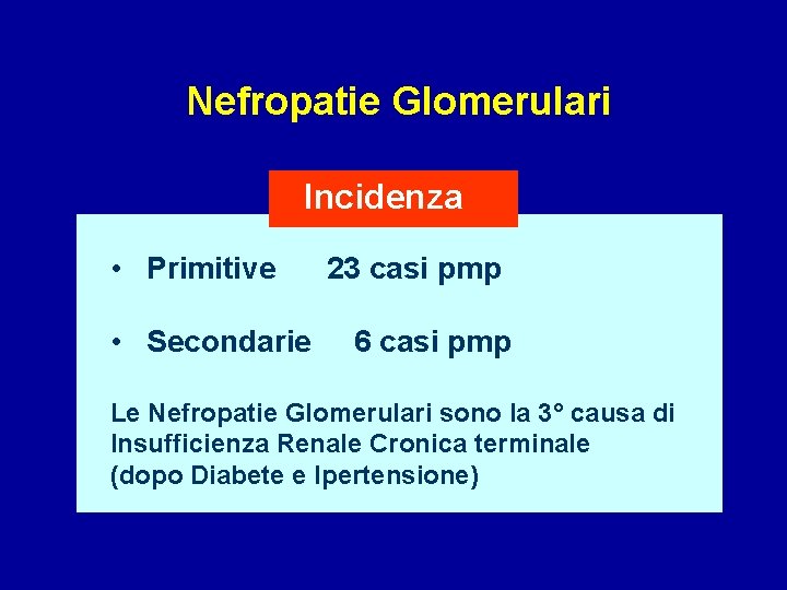 Nefropatie Glomerulari Incidenza • Primitive • Secondarie 23 casi pmp 6 casi pmp Le