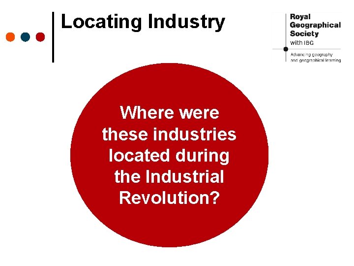 Locating Industry Where were these industries located during the Industrial Revolution? 