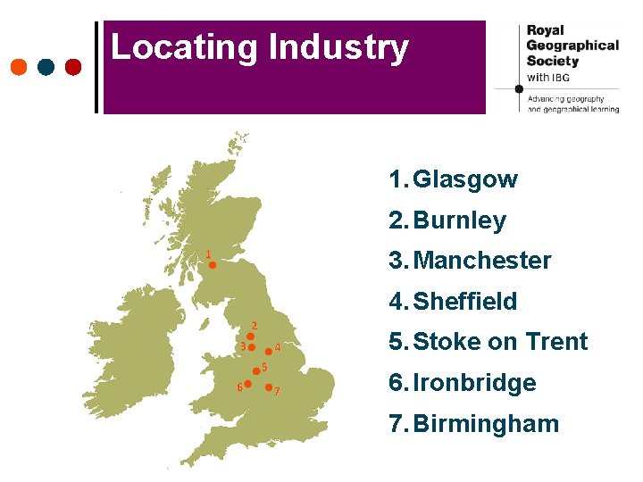 Locating Industry 1. Glasgow 2. Burnley 3. Manchester 4. Sheffield 5. Stoke on Trent