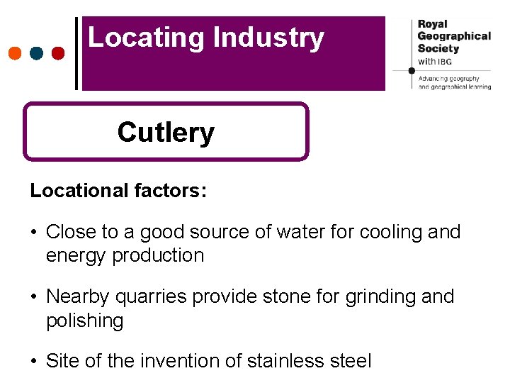 Locating Industry Cutlery Locational factors: • Close to a good source of water for