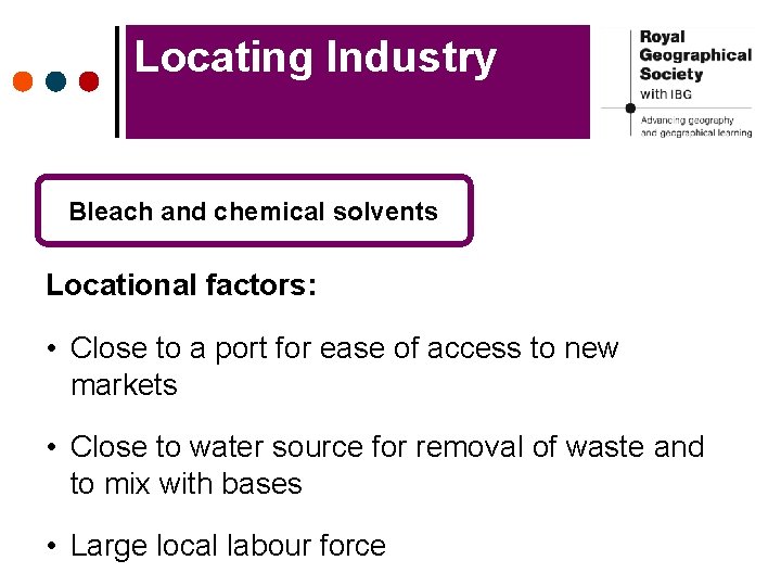 Locating Industry Bleach and chemical solvents Locational factors: • Close to a port for