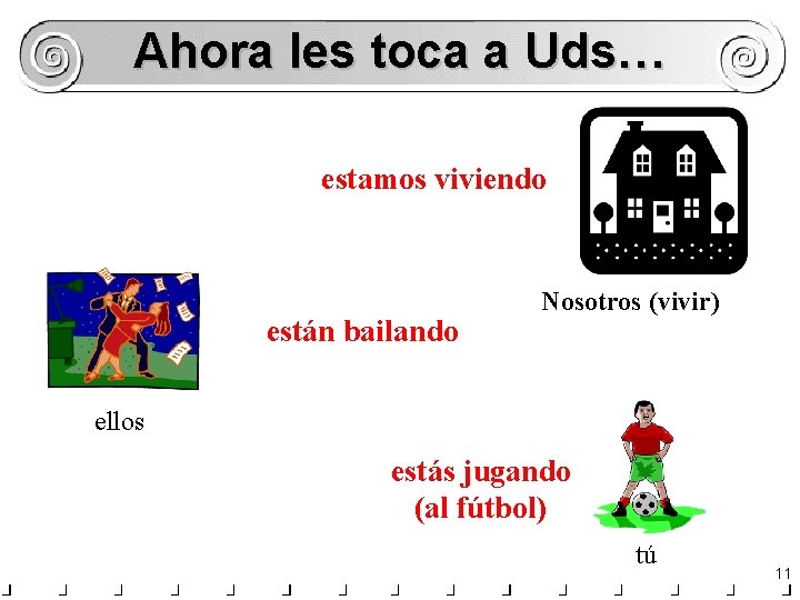 Ahora les toca a Uds… estamos viviendo están bailando Nosotros (vivir) ellos estás jugando