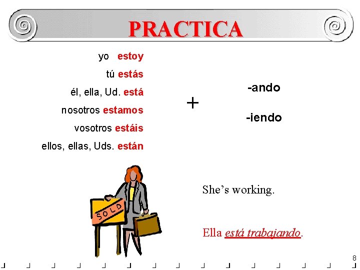 PRACTICA yo estoy tú estás él, ella, Ud. está nosotros estamos vosotros estáis +