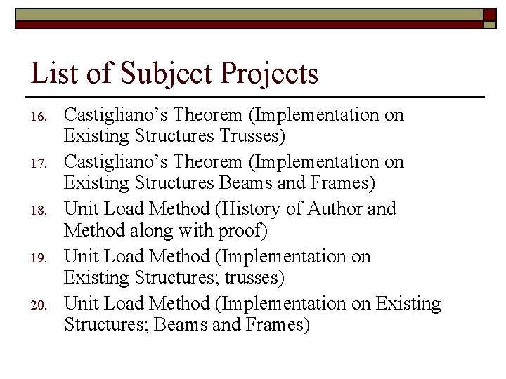 List of Subject Projects 16. 17. 18. 19. 20. Castigliano’s Theorem (Implementation on Existing