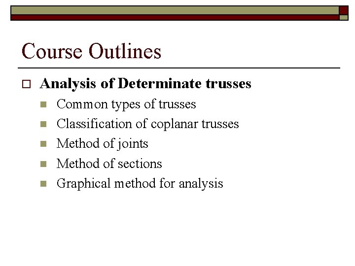 Course Outlines o Analysis of Determinate trusses n n n Common types of trusses