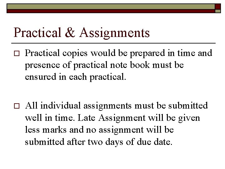 Practical & Assignments o Practical copies would be prepared in time and presence of