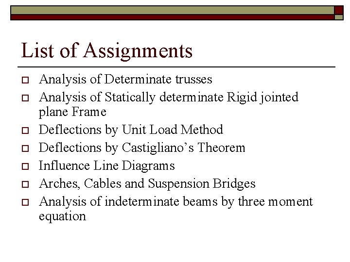List of Assignments o o o o Analysis of Determinate trusses Analysis of Statically