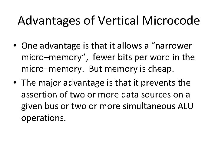 Advantages of Vertical Microcode • One advantage is that it allows a “narrower micro–memory”,