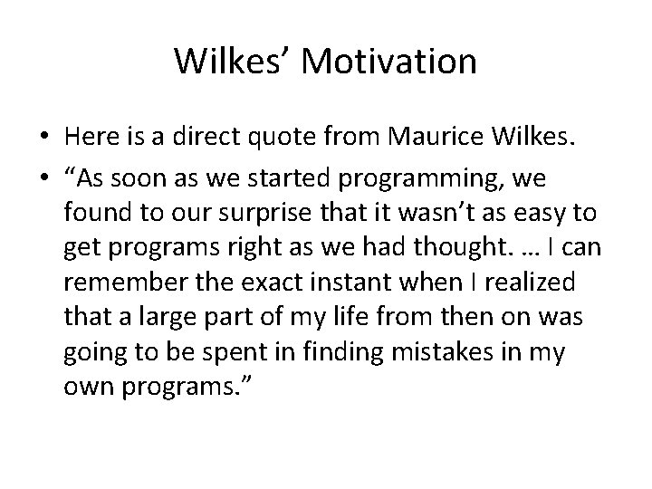 Wilkes’ Motivation • Here is a direct quote from Maurice Wilkes. • “As soon