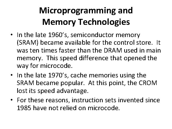 Microprogramming and Memory Technologies • In the late 1960’s, semiconductor memory (SRAM) became available