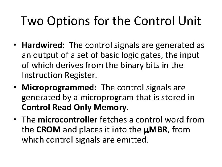 Two Options for the Control Unit • Hardwired: The control signals are generated as