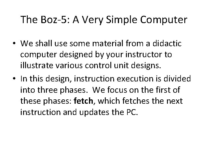 The Boz-5: A Very Simple Computer • We shall use some material from a