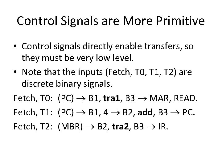 Control Signals are More Primitive • Control signals directly enable transfers, so they must