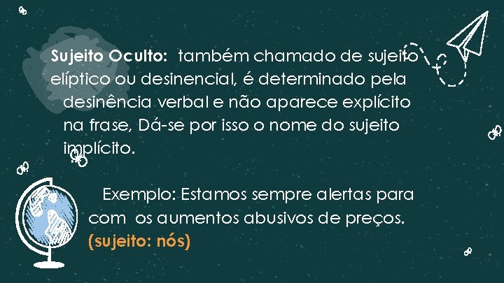 Sujeito Oculto: também chamado de sujeito elíptico ou desinencial, é determinado pela desinência verbal