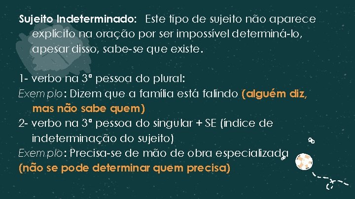 Sujeito Indeterminado: Este tipo de sujeito não aparece explícito na oração por ser impossível