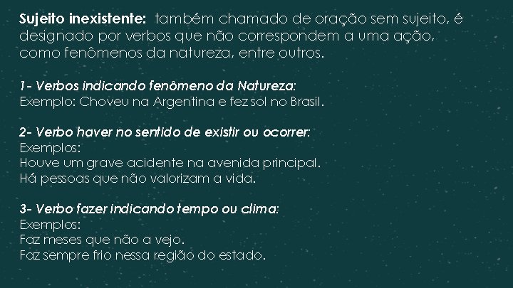 Sujeito inexistente: também chamado de oração sem sujeito, é designado por verbos que não