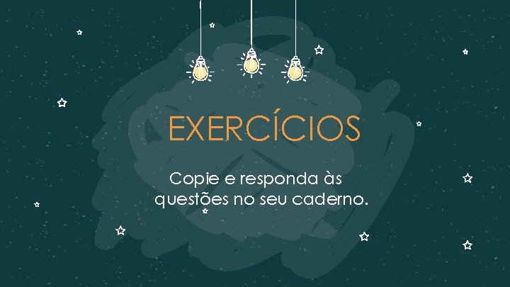 EXERCÍCIOS Copie e responda às questões no seu caderno. 