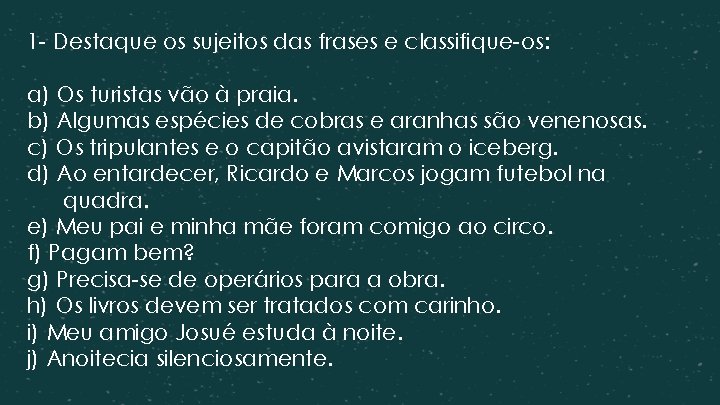 1 - Destaque os sujeitos das frases e classifique-os: a) Os turistas vão à