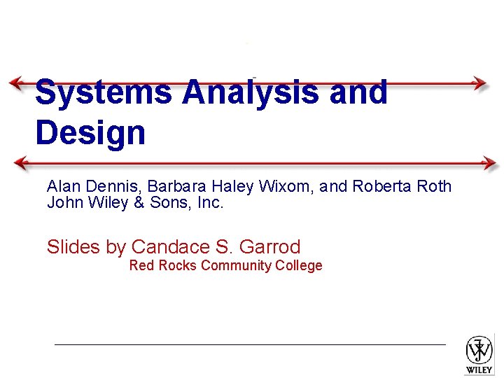 Systems Analysis and Design Alan Dennis, Barbara Haley Wixom, and Roberta Roth John Wiley