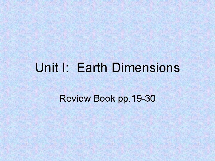 Unit I: Earth Dimensions Review Book pp. 19 -30 