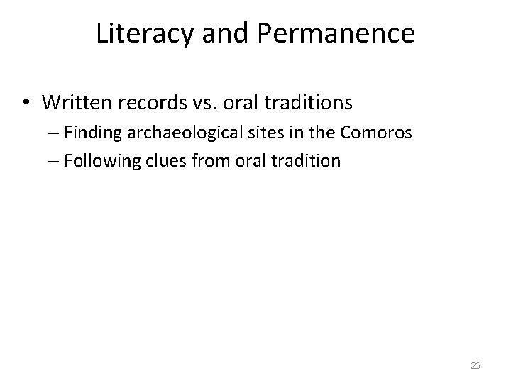 Literacy and Permanence • Written records vs. oral traditions – Finding archaeological sites in