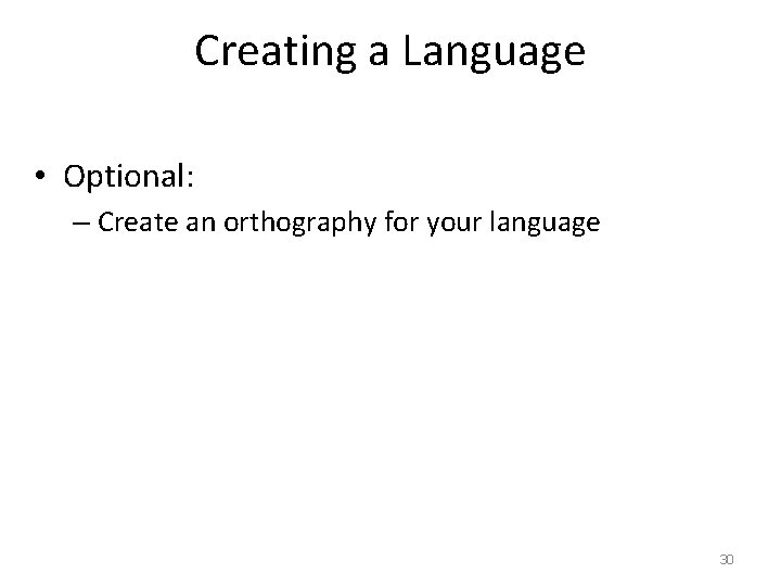 Creating a Language • Optional: – Create an orthography for your language 30 