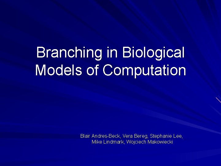 Branching in Biological Models of Computation Blair Andres-Beck, Vera Bereg, Stephanie Lee, Mike Lindmark,