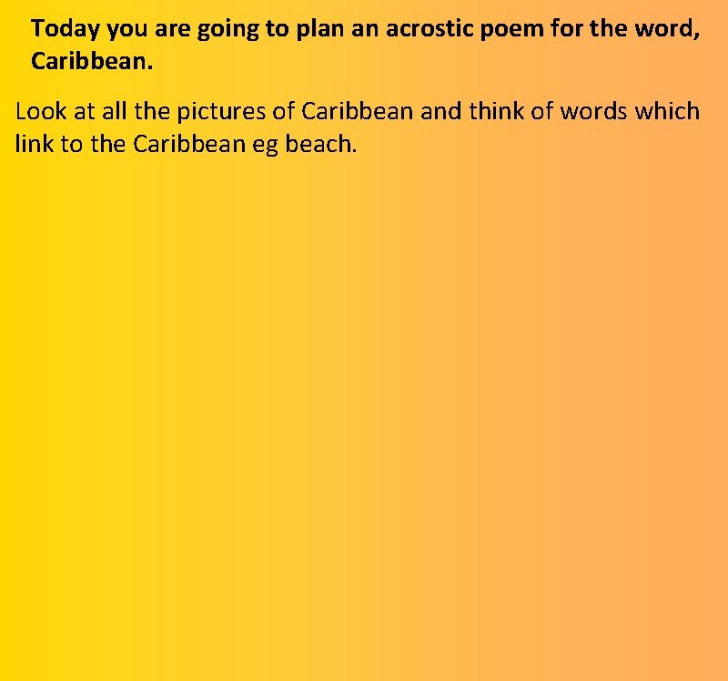Today you are going to plan an acrostic poem for the word, Caribbean. Look Today you are going to plan an acrostic poem for the word, Caribbean. Look