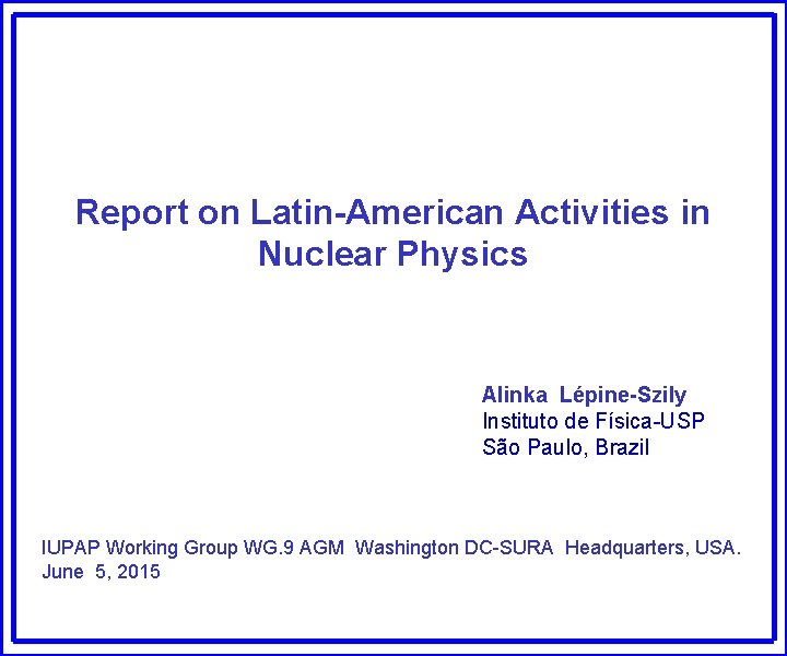 Report on Latin-American Activities in Nuclear Physics Alinka Lépine-Szily Instituto de Física-USP São Paulo,