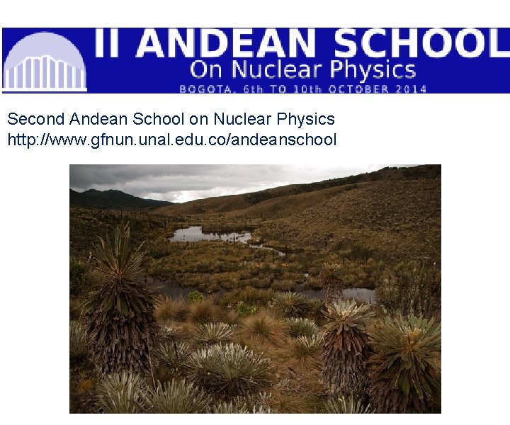 Second Andean School on Nuclear Physics http: //www. gfnun. unal. edu. co/andeanschool 