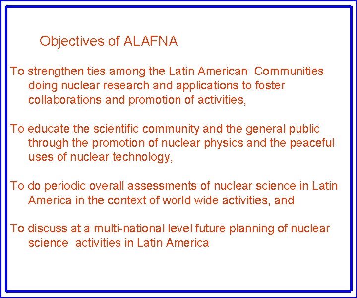 Objectives of ALAFNA To strengthen ties among the Latin American Communities doing nuclear research
