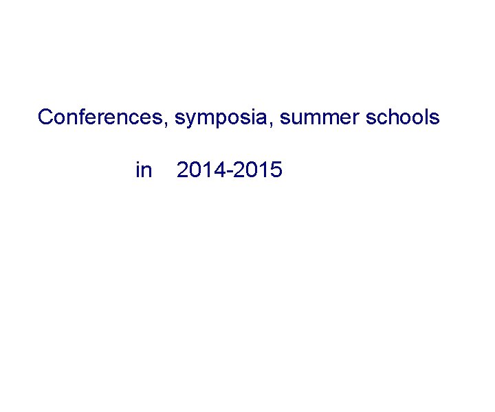 Conferences, symposia, summer schools in 2014 -2015 