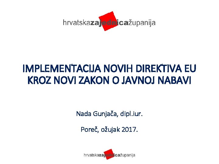 I IMPLEMENTACIJA NOVIH DIREKTIVA EU KROZ NOVI ZAKON O JAVNOJ NABAVI Nada Gunjača, dipl.