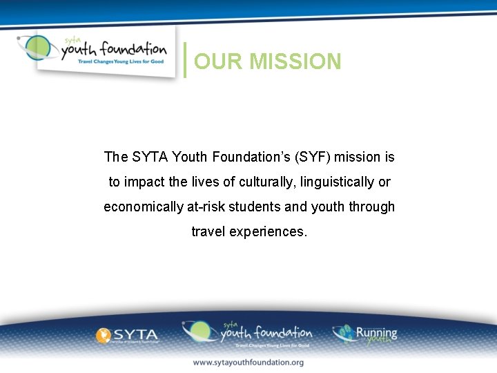 OUR MISSION The SYTA Youth Foundation’s (SYF) mission is to impact the lives of