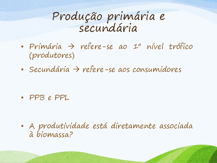 Produção primária e secundária • Primária refere-se ao 1º nível trófico (produtores) • Secundária