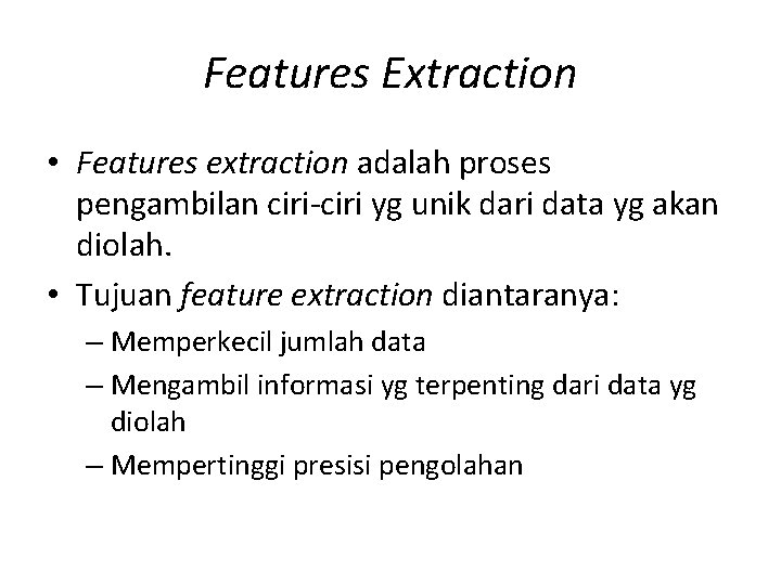 Features Extraction • Features extraction adalah proses pengambilan ciri-ciri yg unik dari data yg