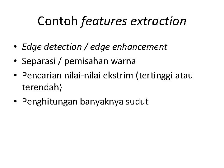 Contoh features extraction • Edge detection / edge enhancement • Separasi / pemisahan warna