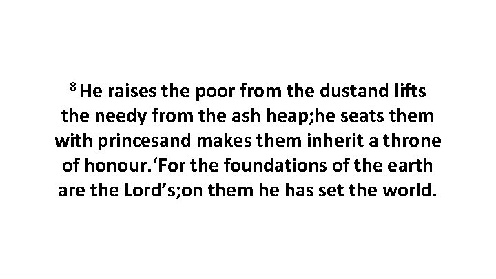 8 He raises the poor from the dustand lifts the needy from the ash