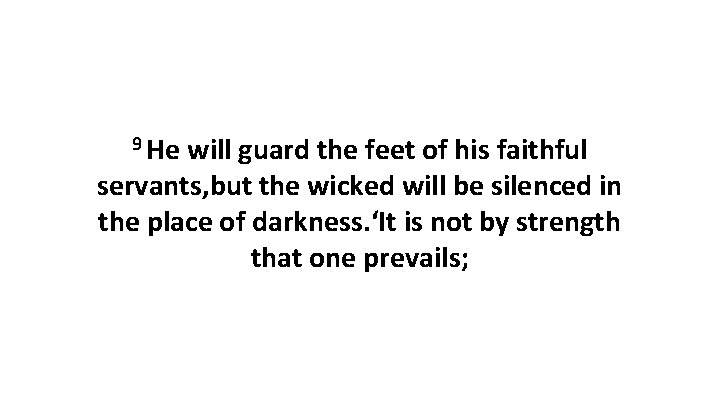 9 He will guard the feet of his faithful servants, but the wicked will