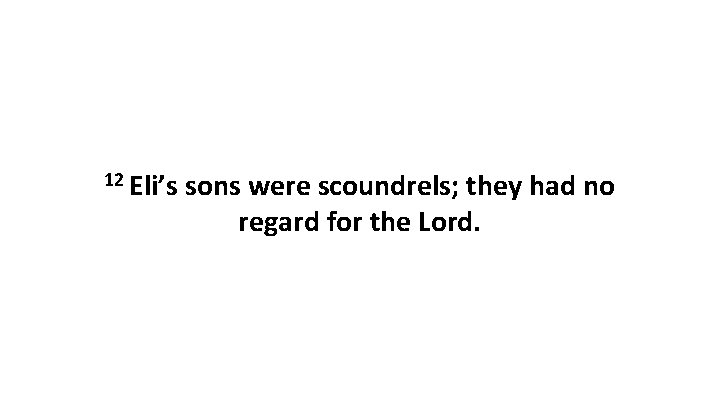 12 Eli’s sons were scoundrels; they had no regard for the Lord. 