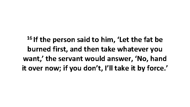 16 If the person said to him, ‘Let the fat be burned first, and