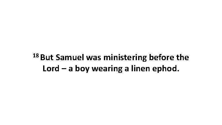 18 But Samuel was ministering before the Lord – a boy wearing a linen